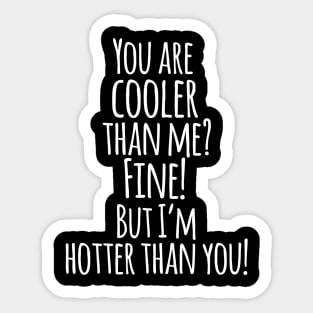 You Are Cooler Than Me ? FINE ! But I,m Hotter Than You - Funny Quotes Sticker